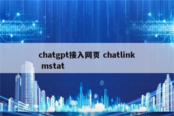 chatgpt接入网页 chatlink mstat