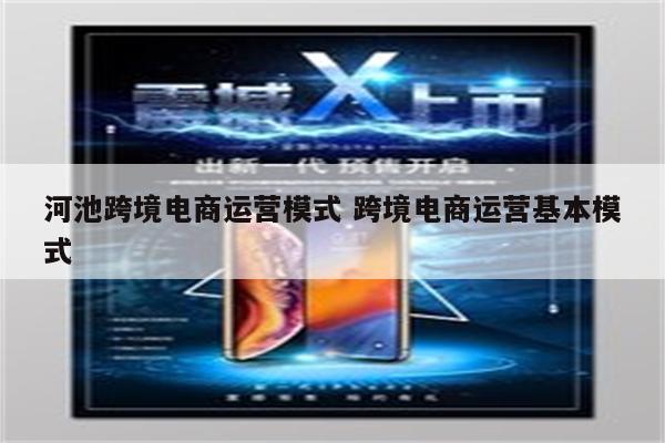 河池跨境电商运营模式 跨境电商运营基本模式