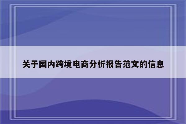 关于国内跨境电商分析报告范文的信息