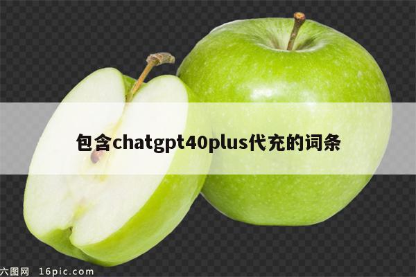 包含chatgpt40plus代充的词条