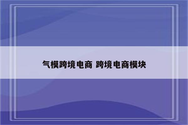 气模跨境电商 跨境电商模块