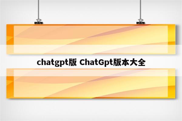 chatgpt版 ChatGpt版本大全