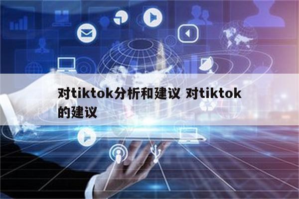 对tiktok分析和建议 对tiktok的建议