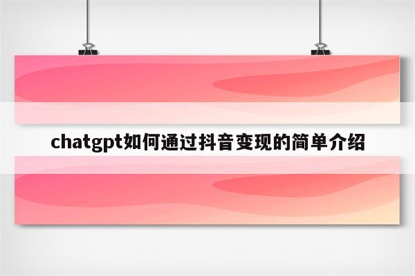 chatgpt如何通过抖音变现的简单介绍