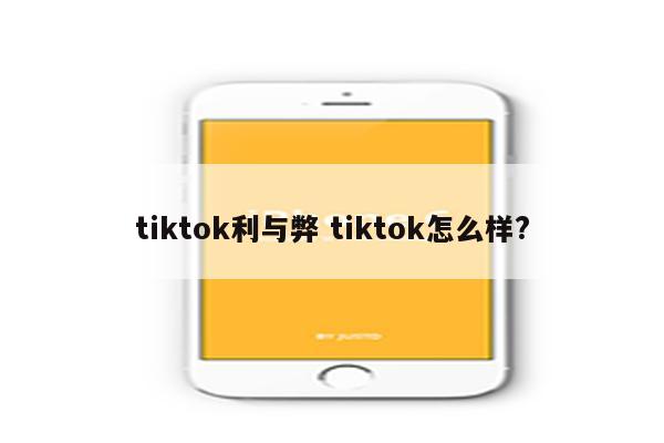 tiktok利与弊 tiktok怎么样?