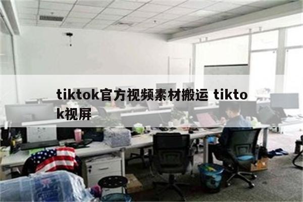 tiktok官方视频素材搬运 tiktok视屏