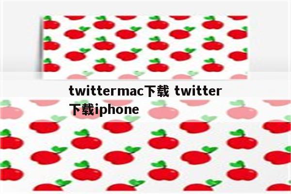 twittermac下载 twitter下载iphone
