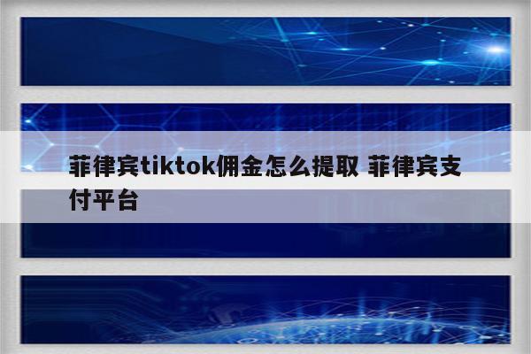 菲律宾tiktok佣金怎么提取 菲律宾支付平台