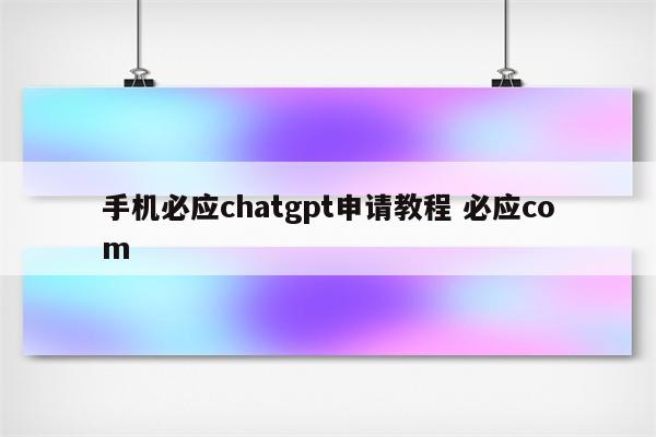 手机必应chatgpt申请教程 必应com
