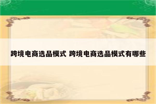 跨境电商选品模式 跨境电商选品模式有哪些
