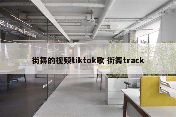 街舞的视频tiktok歌 街舞track