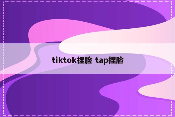 tiktok捏脸 tap捏脸