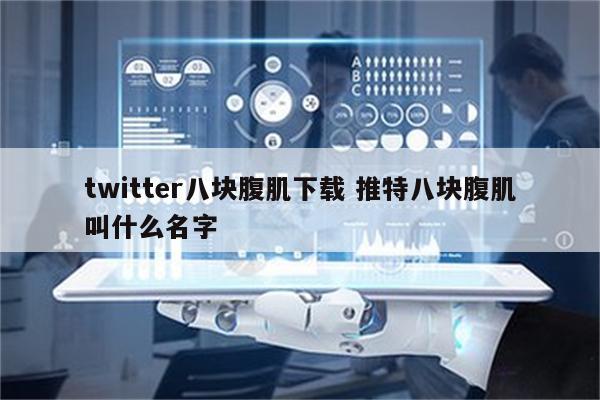 twitter八块腹肌下载 推特八块腹肌叫什么名字