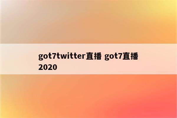 got7twitter直播 got7直播2020