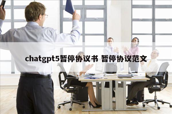 chatgpt5暂停协议书 暂停协议范文