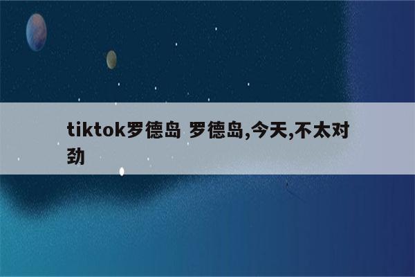 tiktok罗德岛 罗德岛,今天,不太对劲