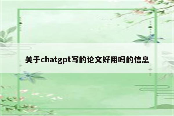关于chatgpt写的论文好用吗的信息