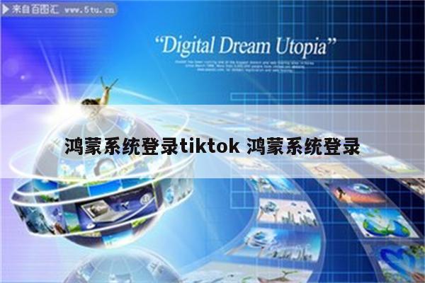 鸿蒙系统登录tiktok 鸿蒙系统登录