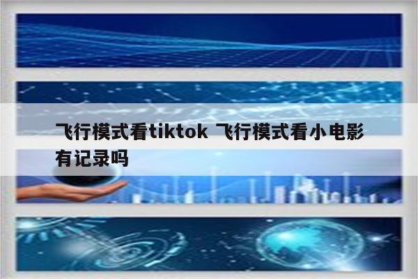 飞行模式看tiktok 飞行模式看小电影有记录吗