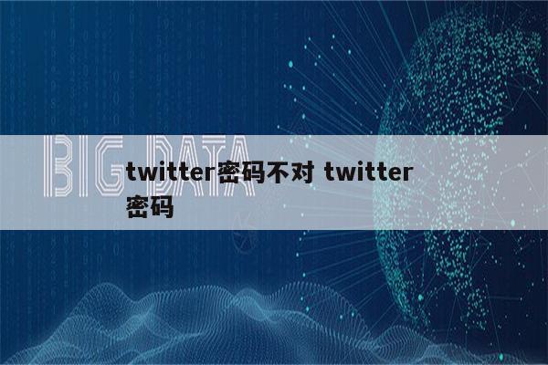 twitter密码不对 twitter 密码