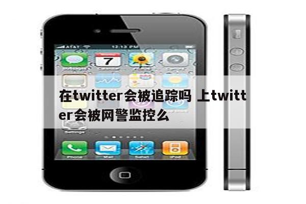 在twitter会被追踪吗 上twitter会被网警监控么