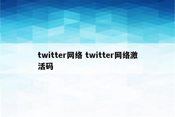 twitter网络 twitter网络激活码