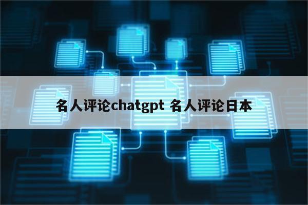 名人评论chatgpt 名人评论日本