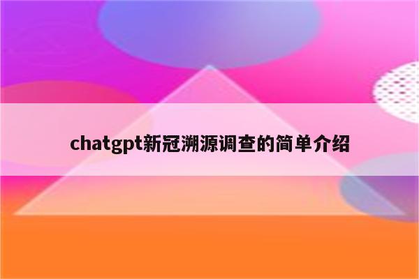 chatgpt新冠溯源调查的简单介绍