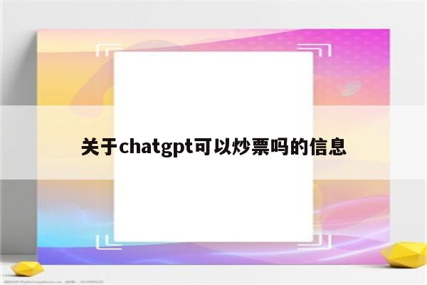 关于chatgpt可以炒票吗的信息