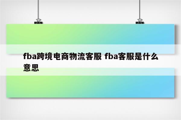 fba跨境电商物流客服 fba客服是什么意思