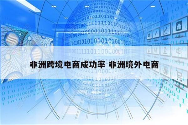 非洲跨境电商成功率 非洲境外电商