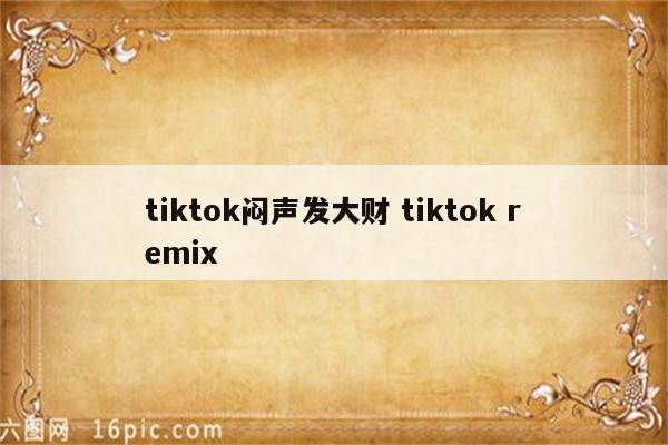 tiktok闷声发大财 tiktok remix