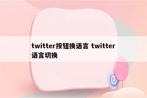 twitter按钮换语言 twitter语言切换