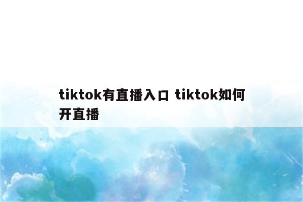 tiktok有直播入口 tiktok如何开直播