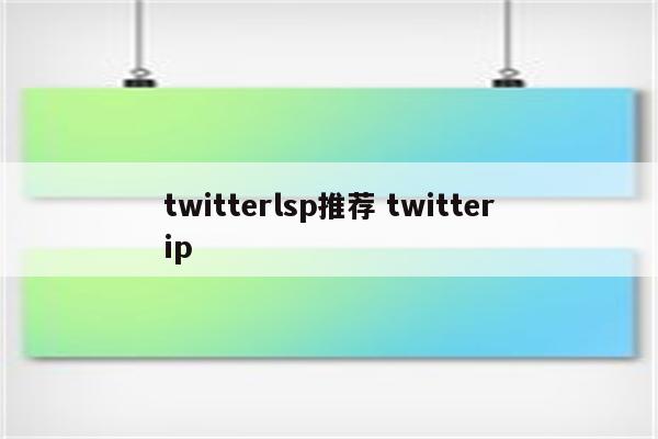 twitterlsp推荐 twitterip