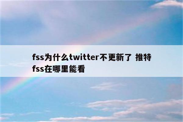 fss为什么twitter不更新了 推特fss在哪里能看