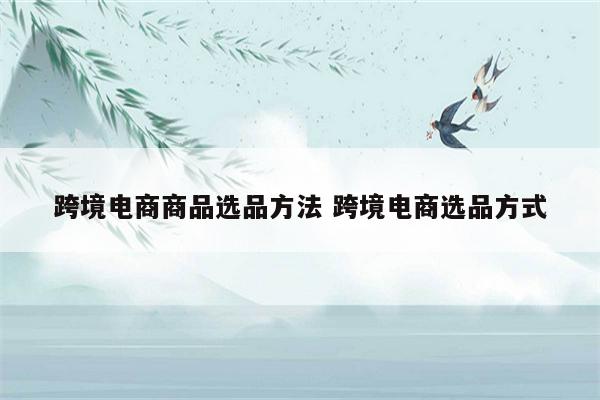 跨境电商商品选品方法 跨境电商选品方式