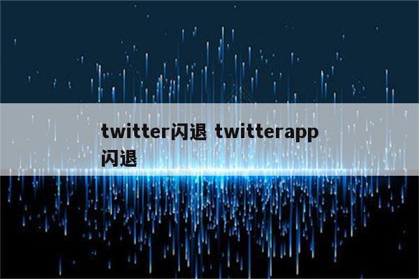 twitter闪退 twitterapp闪退