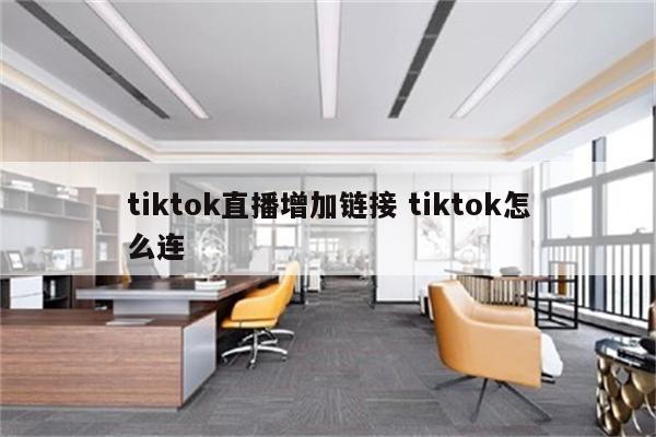 tiktok直播增加链接 tiktok怎么连