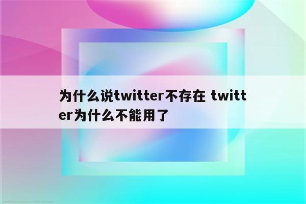 为什么说twitter不存在 twitter为什么不能用了