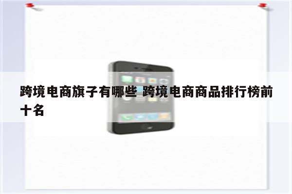 跨境电商旗子有哪些 跨境电商商品排行榜前十名