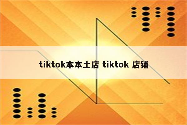 tiktok本本土店 tiktok 店铺