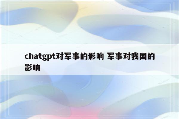 chatgpt对军事的影响 军事对我国的影响