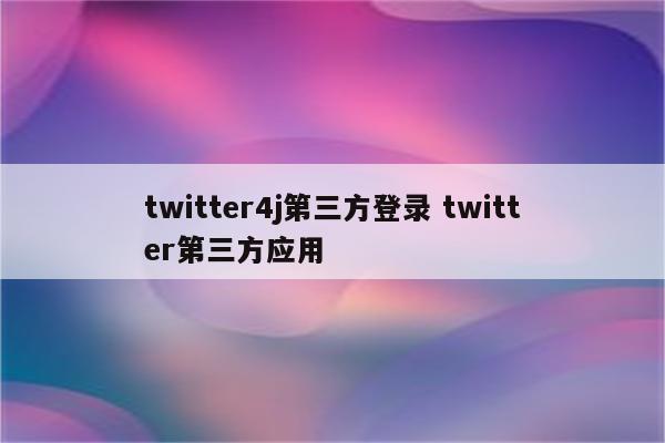 twitter4j第三方登录 twitter第三方应用