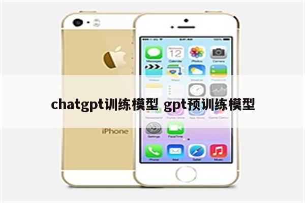 chatgpt训练模型 gpt预训练模型