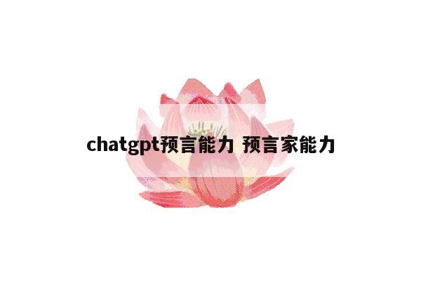 chatgpt预言能力 预言家能力