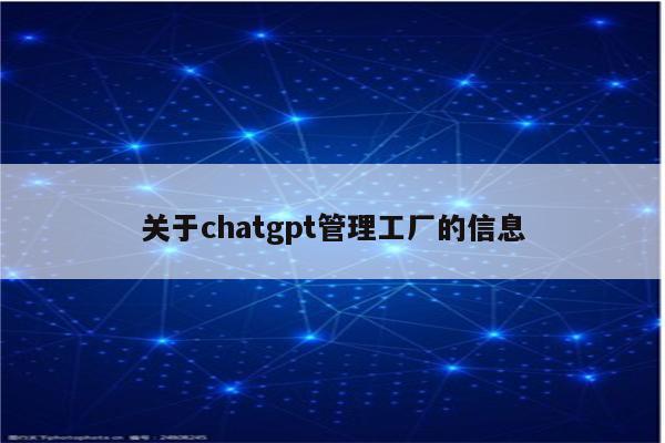关于chatgpt管理工厂的信息