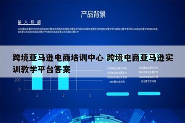 跨境亚马逊电商培训中心 跨境电商亚马逊实训教学平台答案