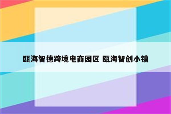 瓯海智德跨境电商园区 瓯海智创小镇