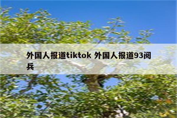 外国人报道tiktok 外国人报道93阅兵
